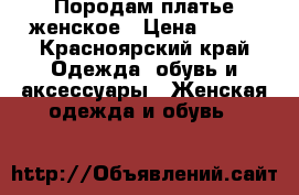 Породам платье женское › Цена ­ 700 - Красноярский край Одежда, обувь и аксессуары » Женская одежда и обувь   